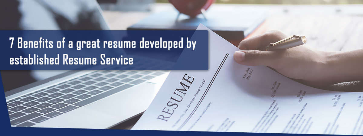 7 Benefits of a great resume developed by established Resume Service